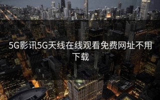 5G影讯5G天线在线观看免费网址不用下载
