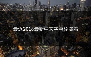 最近2018最新中文字幕免费看