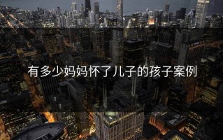 有多少妈妈怀了儿子的孩子案例