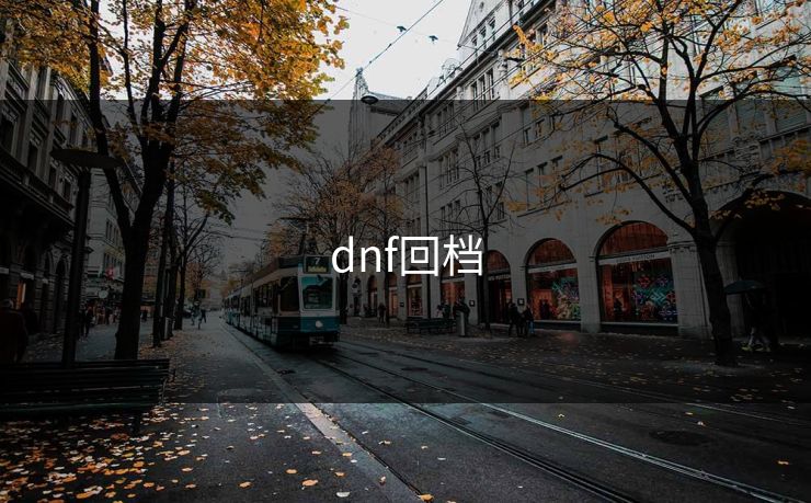 dnf回档-第1张图片-17c最新入口 - 高清日韩影视大全