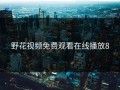 野花视频免费观看在线播放8
