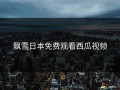 飘雪日本免费观看西瓜视频
