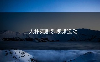 二人扑克剧烈视频运动