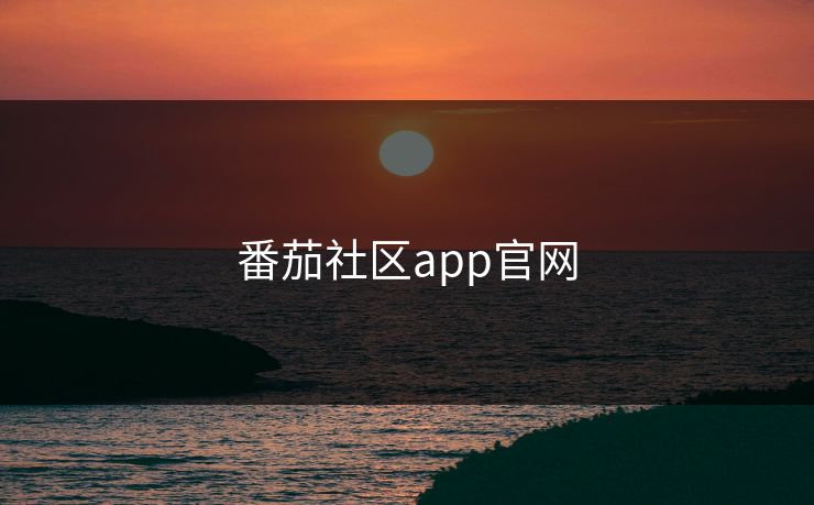 番茄社区app官网-第1张图片-17c最新入口 - 高清日韩影视大全