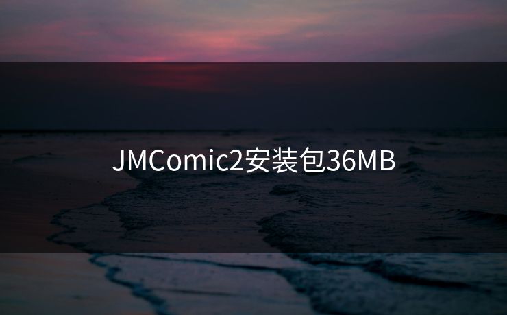 JMComic2安装包36MB-第1张图片-17c最新入口 - 高清日韩影视大全