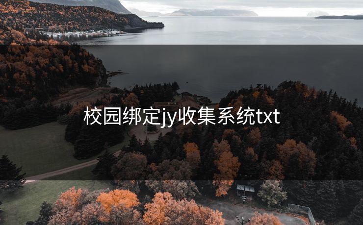 校园绑定jy收集系统txt-第1张图片-17c最新入口 - 高清日韩影视大全